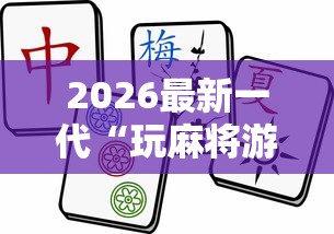 2026最新一代“玩麻将游戏可以开挂吗”掌握辅助功能必胜规则