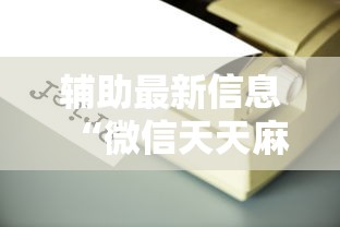 辅助最新信息“微信天天麻将有没有挂”原来有神器下载!