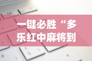 一键必胜“多乐红中麻将到底有没有挂”(透视)开挂辅助脚本+详细开挂安装教程