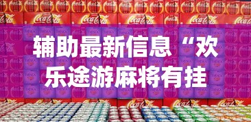 辅助最新信息“欢乐途游麻将有挂吗	”(详细开挂教程)