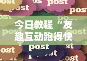 今日教程“友趣互动跑得快可以透明吗”分享必要外挂教程