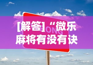 [解答]“微乐麻将有没有诀窍”开挂辅助脚本+详细开挂