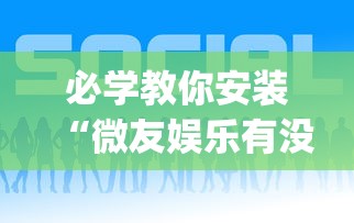 必学教你安装“微友娱乐有没有挂啊	”(透视挂)辅助透视教程