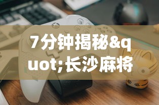 7分钟揭秘"长沙麻将如何打才能赢?_游戏_玩家_工具 7分钟揭秘"长沙麻将如何打才能赢?_游戏_玩家_工具