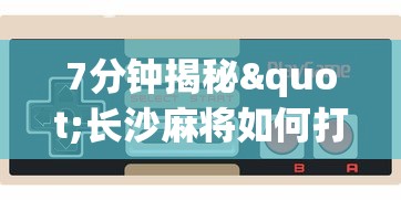 7分钟揭秘"长沙麻将如何打才能赢?_游戏_玩家_工具