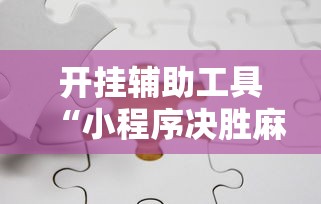 开挂辅助工具“小程序决胜麻将有什么窍门吗”分享必要外挂教程