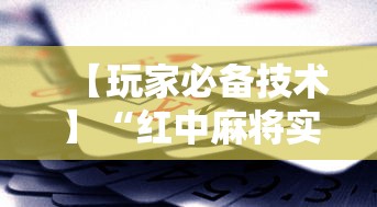 【玩家必备技术】“红中麻将实战怎么赢	”科技辅助神器手机版