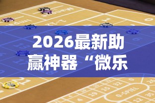 2026最新助赢神器“微乐宁夏游戏有作弊软件吗”开挂辅助脚本+详细