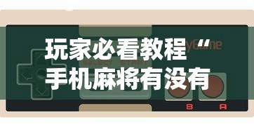玩家必看教程“手机麻将有没有什么软件能赢的”详细外挂辅助详细教程