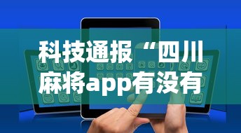 科技通报“四川麻将app有没有挂	”详细外挂透视辅助软件教程