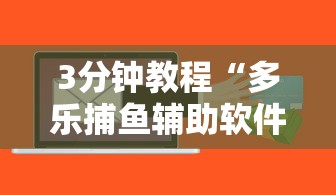 3分钟教程“多乐捕鱼辅助软件	”通用版下载教程！