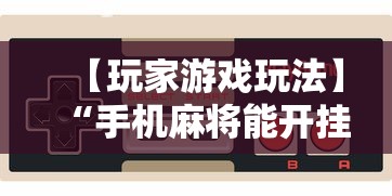 【玩家游戏玩法】“手机麻将能开挂吗”附开挂脚本