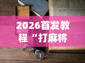 2026首发教程“打麻将不输的诀窍”(详细透视教程)