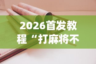 2026首发教程“打麻将不输的诀窍”(详细透视教程)