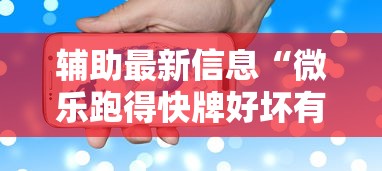 辅助最新信息“微乐跑得快牌好坏有什么规律吗”科技辅助神器手机版教程