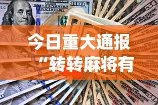 今日重大通报“转转麻将有什么技巧”(助赢详细开挂教程)