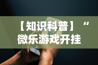 【知识科普】“微乐游戏开挂怎么弄呢”科技辅助神器手机版