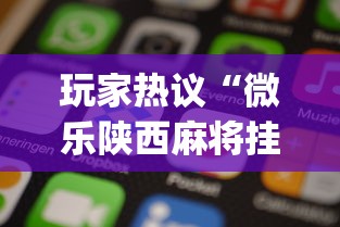 玩家热议“微乐陕西麻将挂app”科技辅助神器手机版